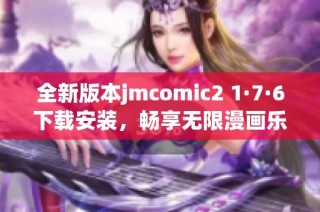 全新版本jmcomic2 1·7·6下载安装，畅享无限漫画乐趣！