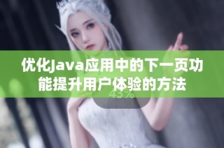 优化Java应用中的下一页功能提升用户体验的方法