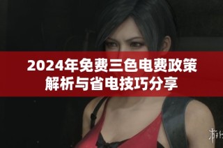 2024年免费三色电费政策解析与省电技巧分享
