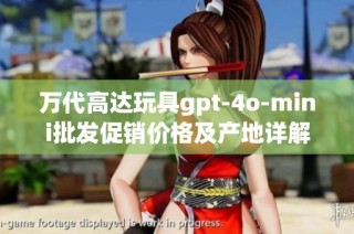 万代高达玩具gpt-4o-mini批发促销价格及产地详解
