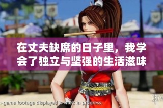 在丈夫缺席的日子里，我学会了独立与坚强的生活滋味