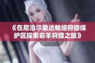 《在尼泊尔桑达帕坦狩猎保护区探索岩羊狩猎之旅》