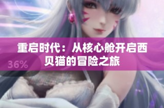 重启时代：从核心舱开启西贝猫的冒险之旅