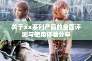 关于xx系列产品的全面评测与使用体验分享