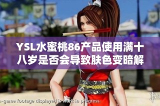 YSL水蜜桃86产品使用满十八岁是否会导致肤色变暗解析