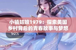 小镇姑娘1979：探索美国乡村背后的青春故事与梦想追寻
