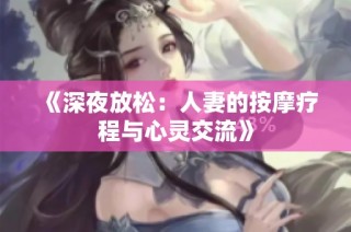 《深夜放松：人妻的按摩疗程与心灵交流》