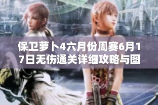 保卫萝卜4六月份周赛6月17日无伤通关详细攻略与图文解析