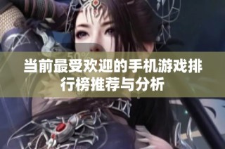 当前最受欢迎的手机游戏排行榜推荐与分析