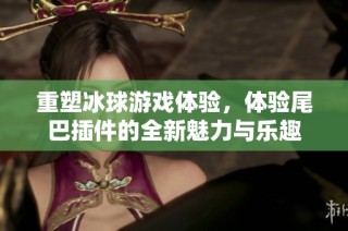 重塑冰球游戏体验，体验尾巴插件的全新魅力与乐趣
