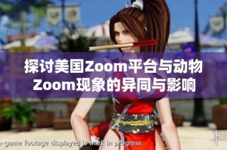 探讨美国Zoom平台与动物Zoom现象的异同与影响