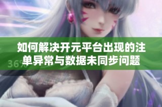 如何解决开元平台出现的注单异常与数据未同步问题