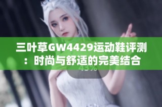 三叶草GW4429运动鞋评测：时尚与舒适的完美结合