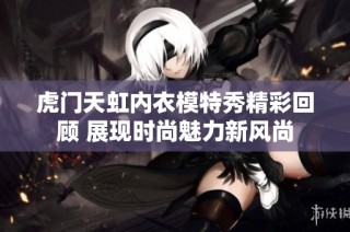 虎门天虹内衣模特秀精彩回顾 展现时尚魅力新风尚