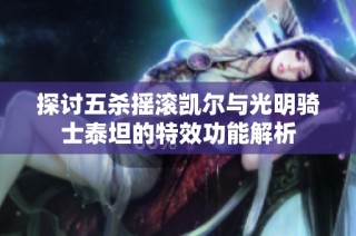 探讨五杀摇滚凯尔与光明骑士泰坦的特效功能解析