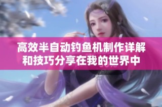 高效半自动钓鱼机制作详解和技巧分享在我的世界中