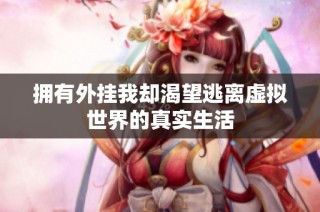 拥有外挂我却渴望逃离虚拟世界的真实生活