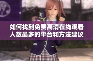 如何找到免费高清在线观看人数最多的平台和方法建议