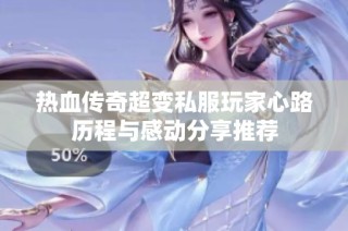 热血传奇超变私服玩家心路历程与感动分享推荐