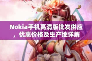 Nokia手机高清版批发供应，优惠价格及生产地详解