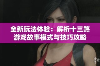 全新玩法体验：解析十三煞游戏故事模式与技巧攻略