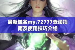 最新域名my.72777查询指南及使用技巧介绍