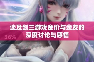 谈及剑三游戏金价与亲友的深度讨论与感悟