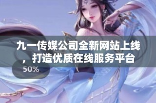九一传媒公司全新网站上线，打造优质在线服务平台