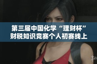 第三届中国化学“理财杯”财税知识竞赛个人初赛线上考试正式启动，欢迎参与！
