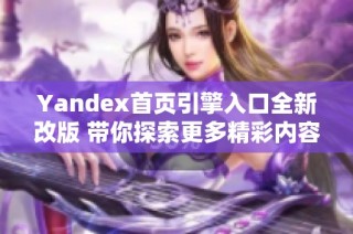 Yandex首页引擎入口全新改版 带你探索更多精彩内容