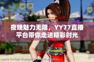夜晚魅力无限，YY77直播平台带你走进精彩时光
