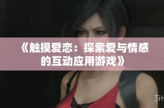 《触摸爱恋：探索爱与情感的互动应用游戏》