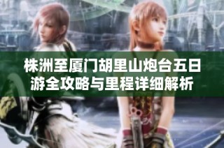 株洲至厦门胡里山炮台五日游全攻略与里程详细解析