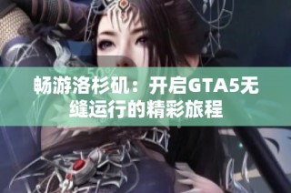 畅游洛杉矶：开启GTA5无缝运行的精彩旅程
