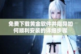 免费下载黄金软件并指导如何顺利安装的详细步骤