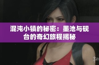 混沌小镇的秘密：墨池与砚台的奇幻旅程揭秘