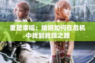 重塑幸福：婚姻如何在危机中找到救赎之路
