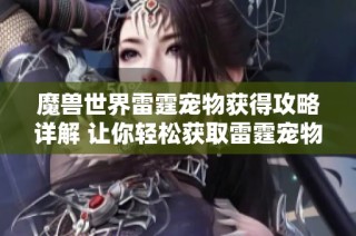 魔兽世界雷霆宠物获得攻略详解 让你轻松获取雷霆宠物