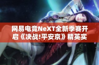 网易电竞NeXT全新季赛开启《决战!平安京》精英实力赛报名啦