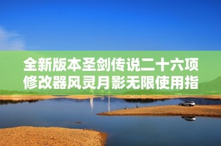 全新版本圣剑传说二十六项修改器风灵月影无限使用指南