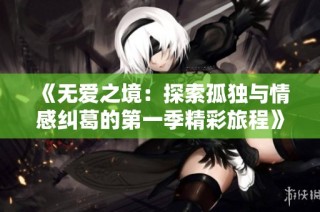 《无爱之境：探索孤独与情感纠葛的第一季精彩旅程》