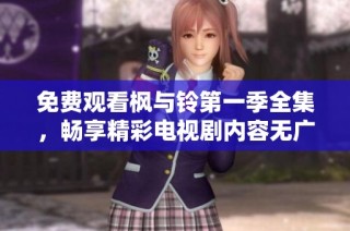 免费观看枫与铃第一季全集，畅享精彩电视剧内容无广告观看