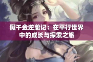 假千金逆袭记：在平行世界中的成长与探索之旅