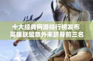 十大经典网游排行榜发布 英雄联盟意外未跻身前三名