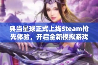 典当星球正式上线Steam抢先体验，开启全新模拟游戏风潮