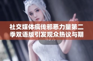 社交媒体疯传邪恶力量第二季双语版引发观众热议与期待