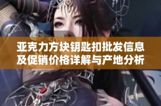 亚克力方块钥匙扣批发信息及促销价格详解与产地分析