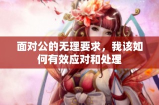 面对公的无理要求，我该如何有效应对和处理
