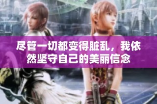 尽管一切都变得脏乱，我依然坚守自己的美丽信念