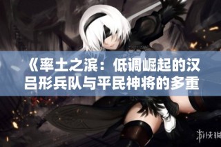 《率土之滨：低调崛起的汉吕形兵队与平民神将的多重控制》
